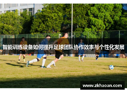智能训练设备如何提升足球团队协作效率与个性化发展